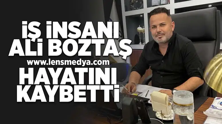 İş insanı Ali Boztaş hayatını kaybetti!