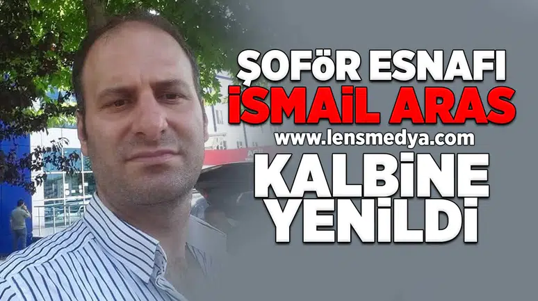 İsmail Aras hayatını kaybetti