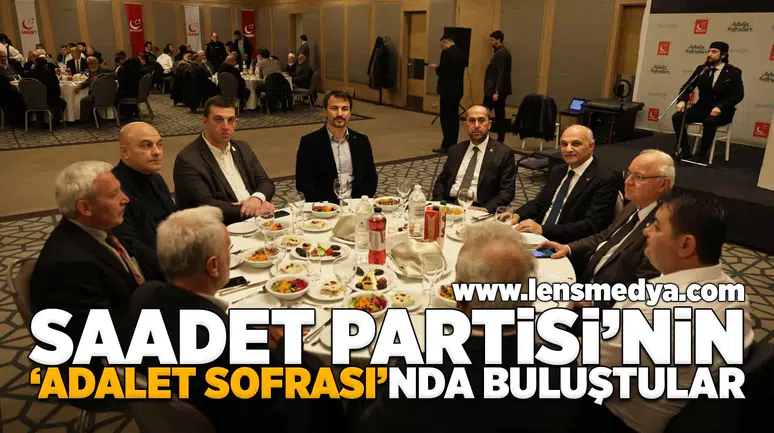 Saadet Partisi'nin 'Adalet Sofrası'nda buluştular!