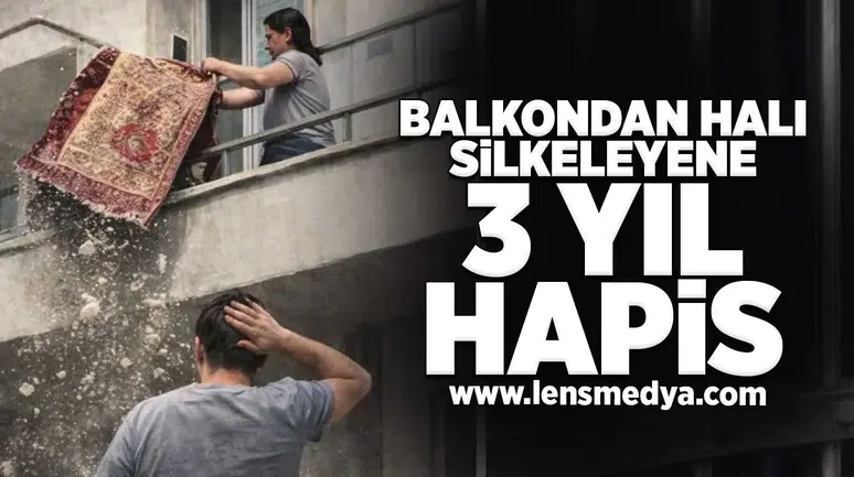 Balkondan halı silkeleyene 3 yıl hapis!