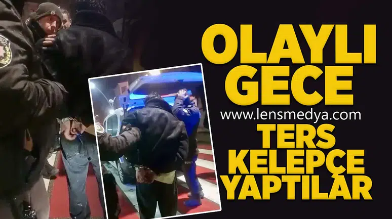 Olaylı gece... Ters kelepçe yaptılar!