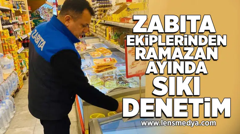 Zabıta ekiplerinden Ramazan ayında sıkı denetim