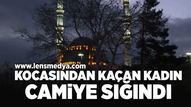 Kocasından kaçan kadın camiye sığındı!