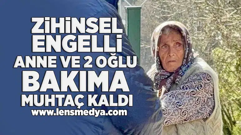 Zihinsel engelli anne ve 2 oğlu bakıma muhtaç kaldı