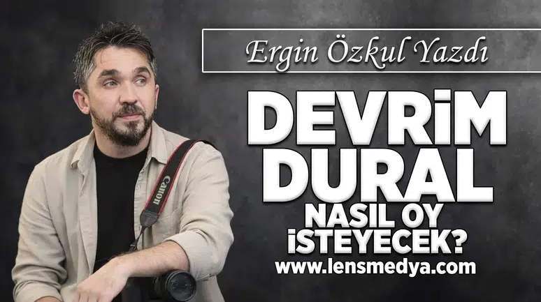 Devrim Dural nasıl oy isteyecek?