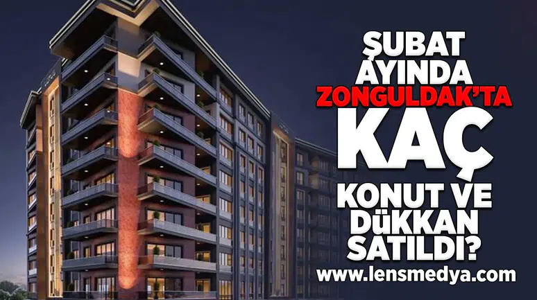 Şubat ayında Zonguldak'ta kaç konut ve dükkan satıldı?