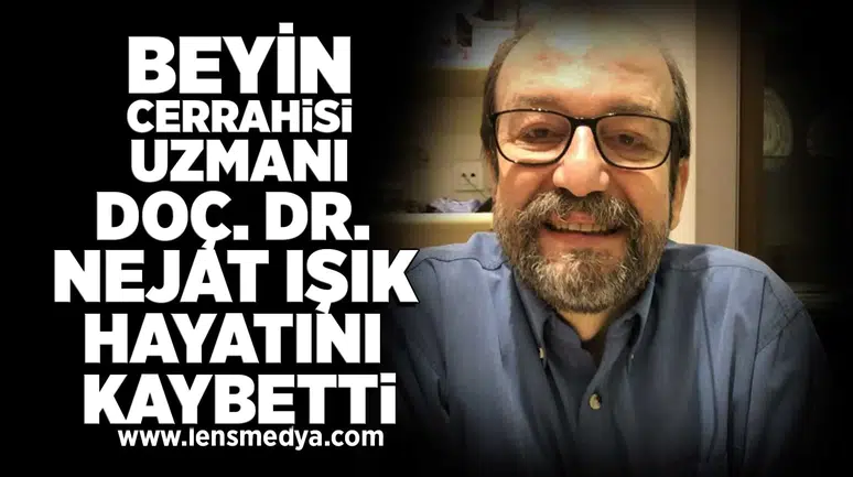 Beyin Cerrahisi Uzmanı Doç. Dr. Nejat Işık hayatını kaybetti