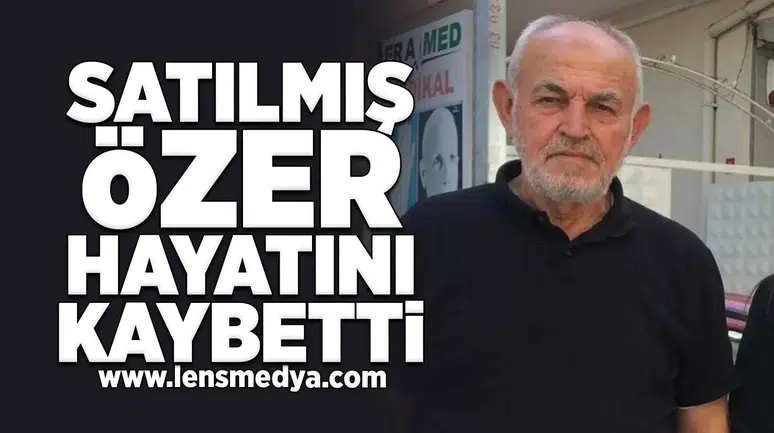 Satılmış Özer hayatını kaybetti