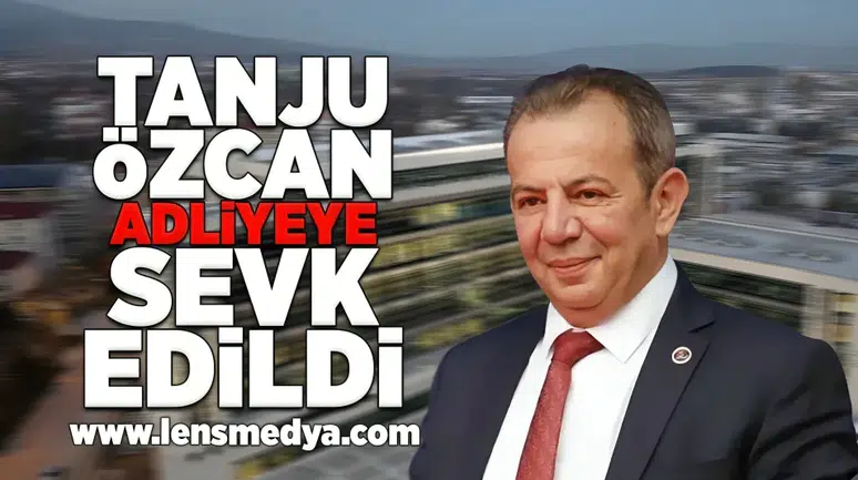 Tanju Özcan adliyeye sevk edildi!
