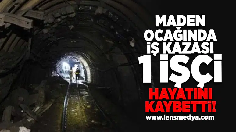 Maden ocağında iş kazası... 1 İşçi hayatını kaybetti!
