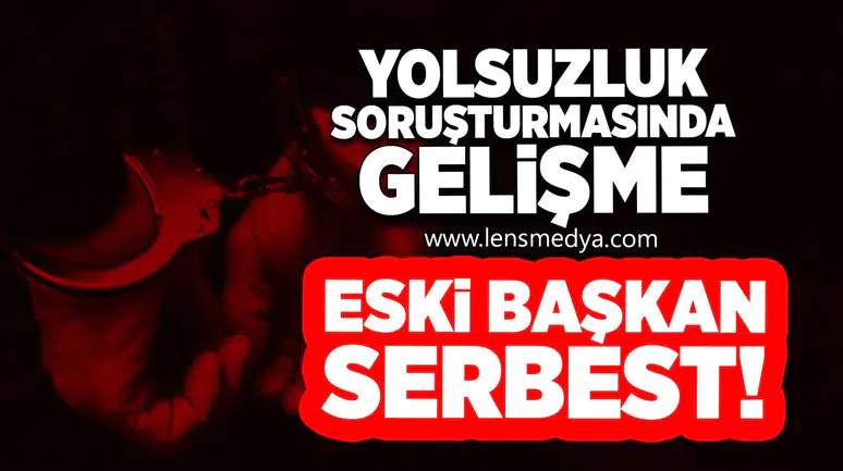 Yolsuzluk Soruşturmasında Gelişme: Eski Başkan Serbest!