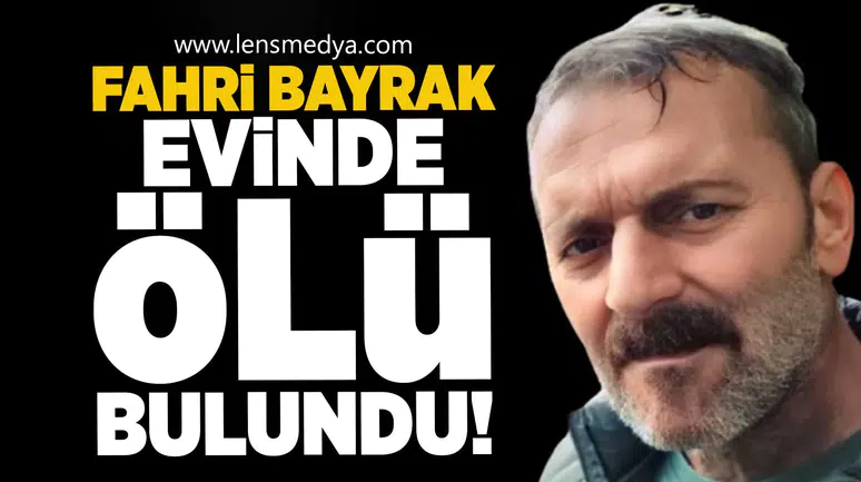 Fahri Bayrak evinde ölü bulundu!