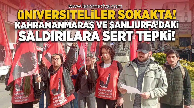 Üniversiteliler sokakta: Kahramanmaraş ve Şanlıurfa’daki saldırılara sert tepki
