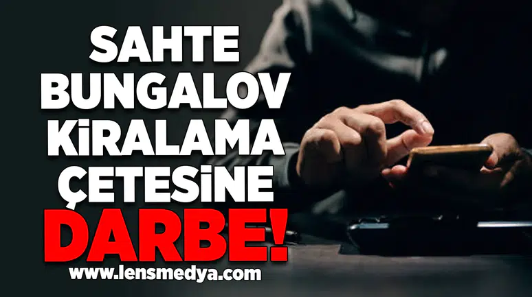 Sahte bungalov kirama çetesine darbe!