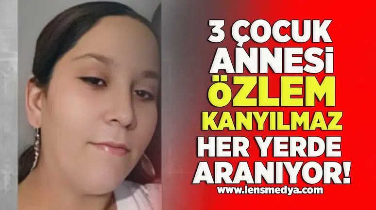 3 çocuk annesi Özlem Kanyılmaz her yerde aranıyor