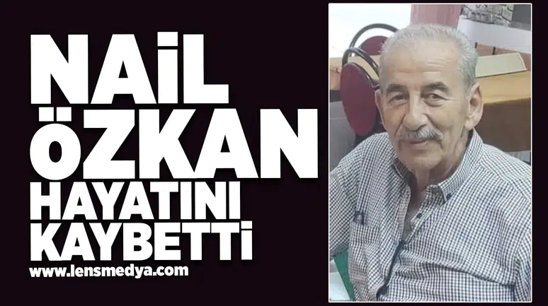 Nail Özkan hayatını kaybetti!