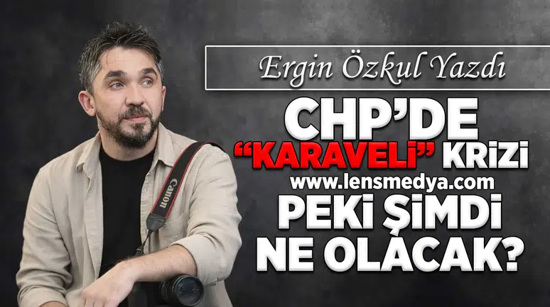 CHP'de Karaveli krizi!