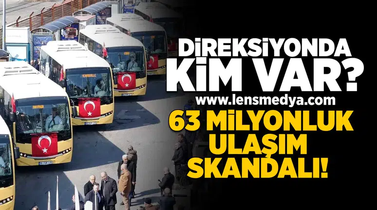 Direksiyonda kim var... 63 Milyonluk ulaşım skandalı!