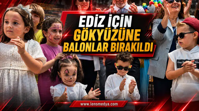 EDİZ İÇİN GÖKYÜZÜNE UMUT BALONLARI BIRAKILDI