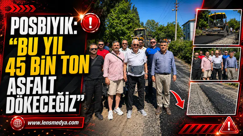 POSBIYIK: “BU YIL 45 BİN TON ASFALT DÖKECEĞİZ”