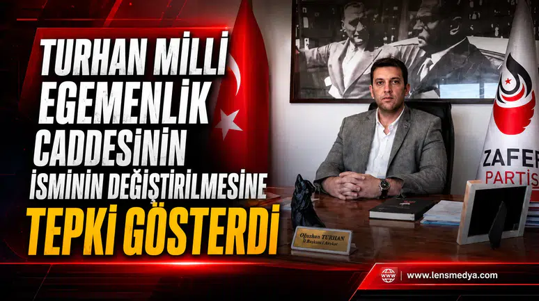 TURHAN’DAN CADDE İSMİ DEĞİŞİKLİĞİNE SERT TEPKİ