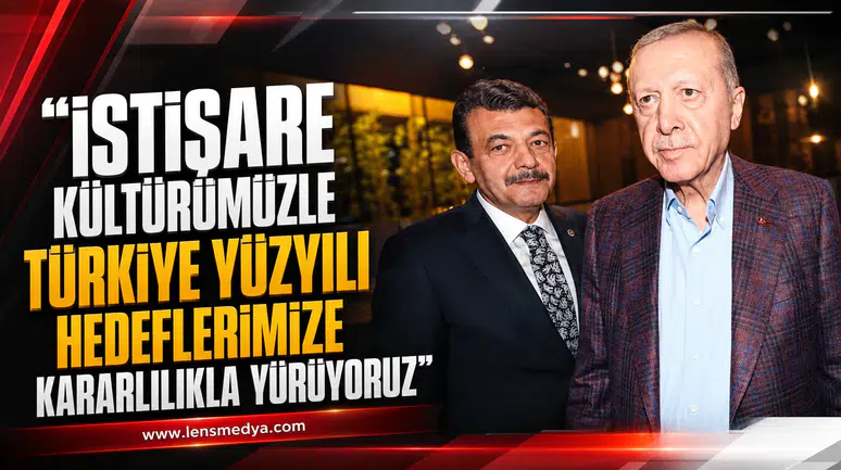 AVCI: “İSTİŞARE KÜLTÜRÜMÜZLE TÜRKİYE YÜZYILI HEDEFLERİMİZE KARARLILIKLA YÜRÜYORUZ”