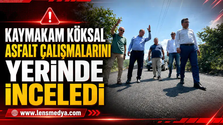 KAYMAKAM KÖKSAL ASFALT ÇALIŞMALARINI YERİNDE İNCELEDİ