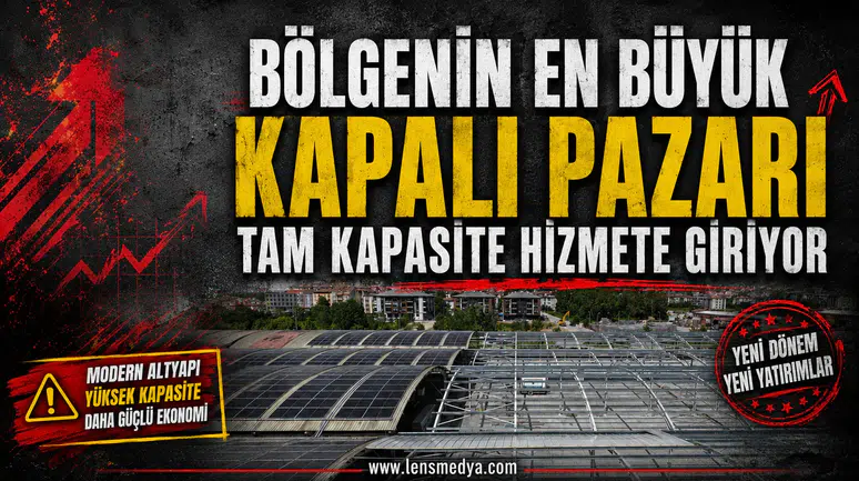 BÖLGENİN EN BÜYÜK KAPALI PAZARI TAM KAPASİTE HİZMETE GİRİYOR
