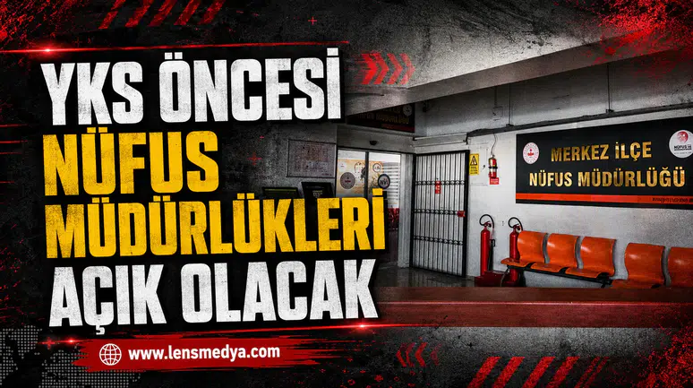 YKS ÖNCESİ NÜFUS MÜDÜRLÜKLERİ AÇIK OLACAK