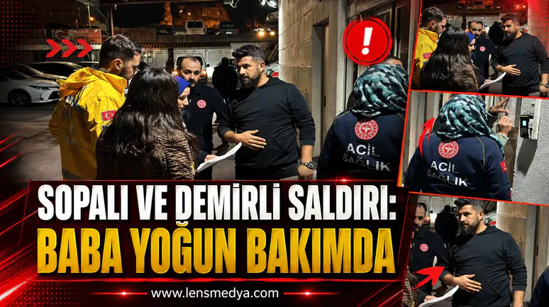 SOPALI VE DEMİRLİ SALDIRI: BABA YOĞUN BAKIMDA