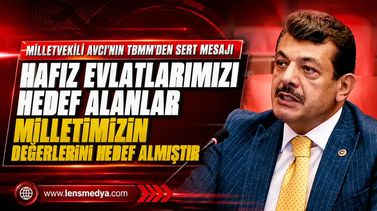 Milletvekili Avcı’nın TBMM’den Sert Mesajı “ Hafız Evlatlarımızı Hedef Alanlar Milletimizin Değerlerini Hedef Almıştır”