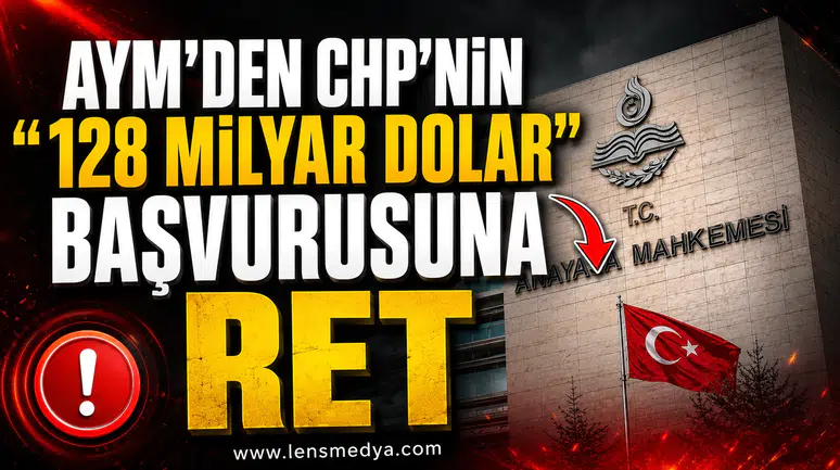 AYM'DEN CHP'NİN "128 MİLYAR DOLAR" BAŞVURUSUNA RET