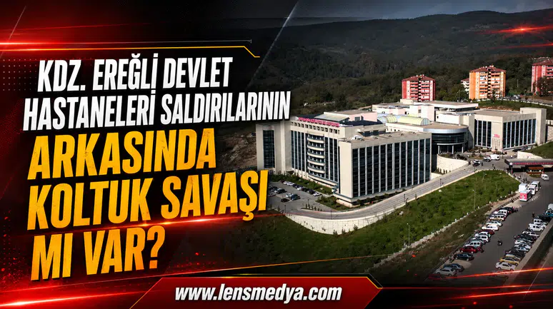 Kdz.Ereğli Devlet Hastaneleri saldırılarının arkasında koltuk savaşı mı var?