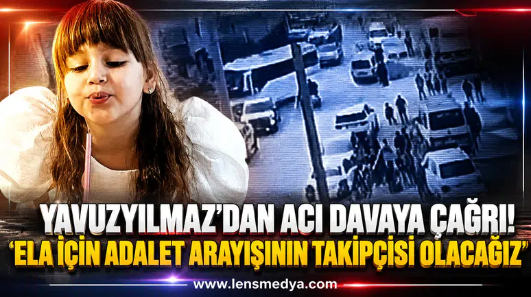 Yavuzyılmaz’dan Acı Davaya Çağrı: "Ela İçin Adalet Arayışının Takipçisi Olacağız"