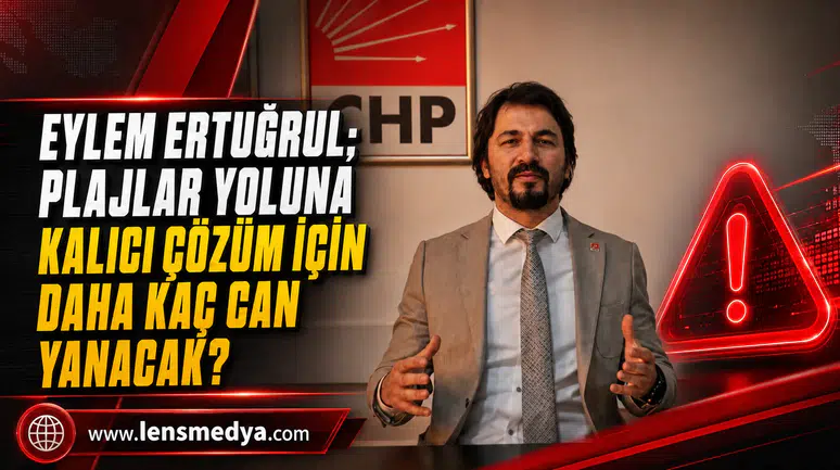 EYLEM ERTUĞRUL; PLAJLAR YOLUNA KALICI ÇÖZÜM İÇİN DAHA KAÇ CAN YANACAK?