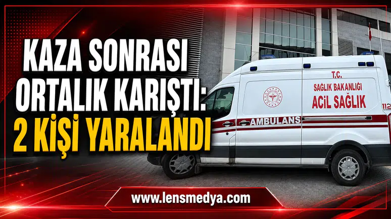 KAZA SONRASI ORTALIK KARIŞTI: 2 KİŞİ YARALANDI