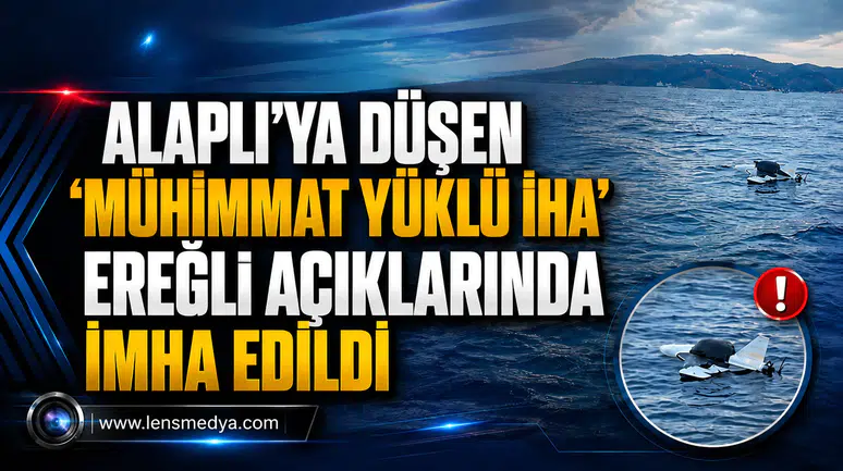ALAPLI’DA BULUNAN “MÜHİMMAT YÜKLÜ İHA” EREĞLİ AÇIKLARINDA İMHA EDİLDİ