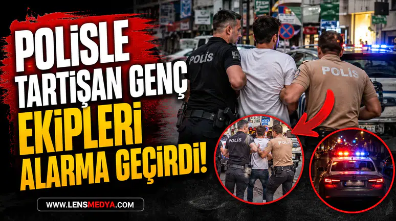 POLİSLE TARTIŞAN GENÇ EKİPLERİ ALARMA GEÇİRDİ