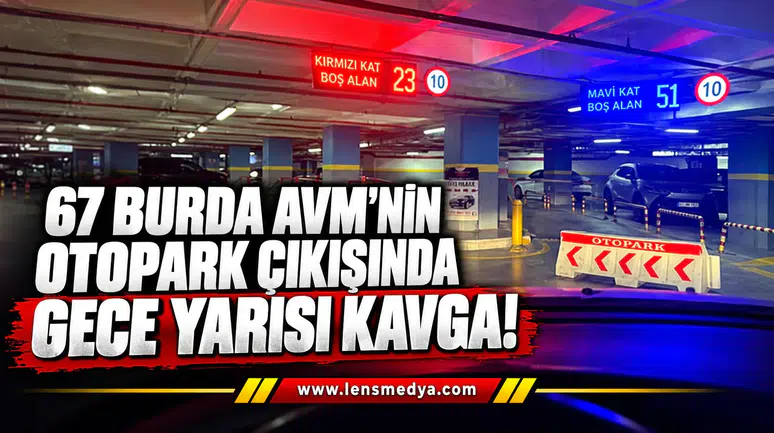 67 Burda AVM’nin otopark çıkışında gece yarısı kavga!