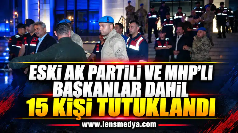 Eski AK Partili ve MHP'li başkanlar dahil 15 kişi tutuklandı