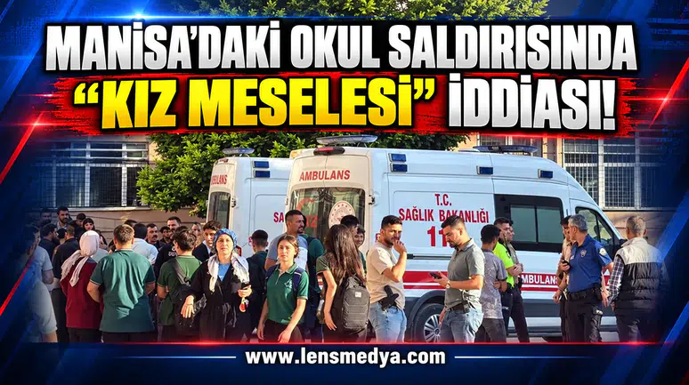 Manisa’daki okul saldırısında “kız meselesi” iddiası!