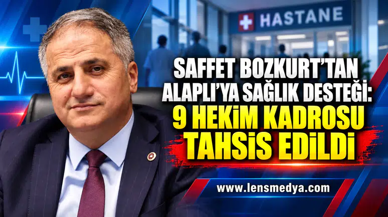 SAFFET BOZKURT’TAN ALAPLI’YA SAĞLIK DESTEĞİ: 9 HEKİM KADROSU TAHSİS EDİLDİ