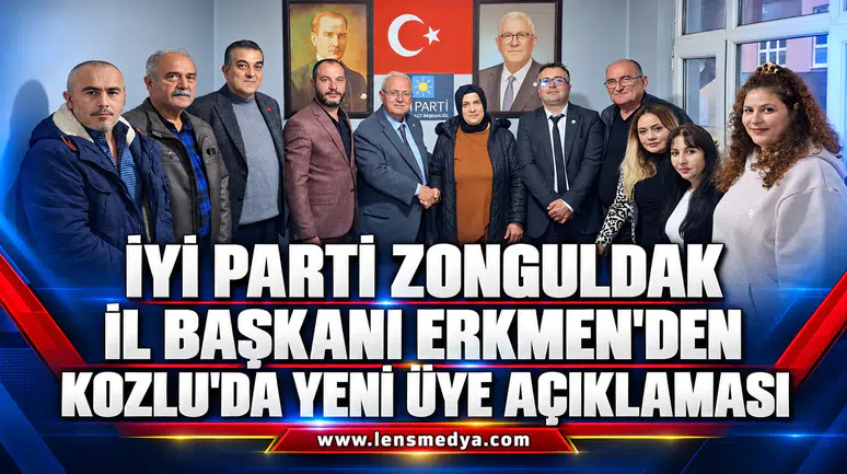 İYİ PARTİ ZONGULDAK İL BAŞKANI ERKMEN'DEN KOZLU'DA YENİ ÜYE AÇIKLAMASI