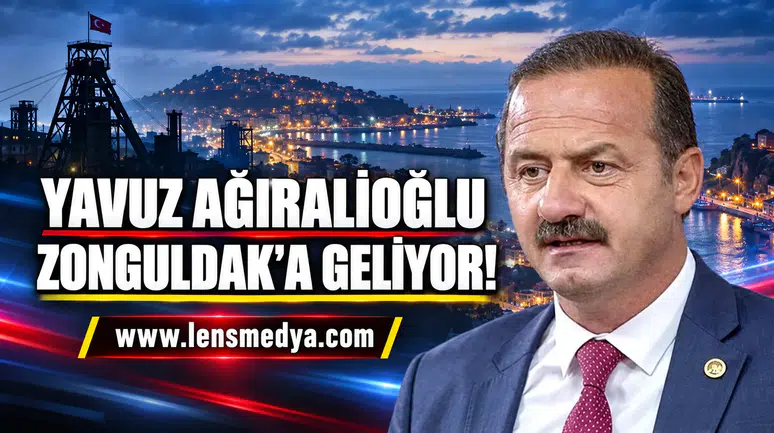 YAVUZ AĞIRALİOĞLU ZONGULDAK’A GELİYOR
