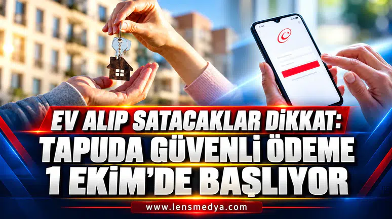 EV ALIP SATACAKLAR DİKKAT: TAPUDA GÜVENLİ ÖDEME 1 EKİM’DE BAŞLIYOR