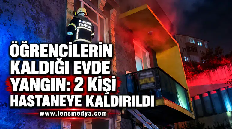 ÖĞRENCİLERİN KALDIĞI EVDE YANGIN: 2 KİŞİ HASTANEYE KALDIRILDI