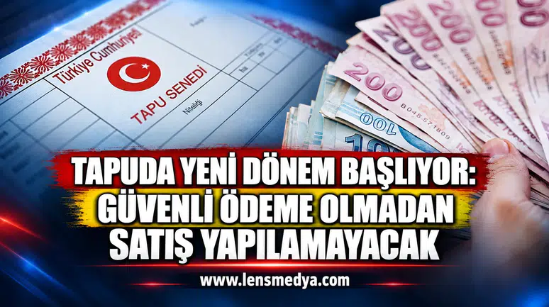 Tapuda yeni dönem başlıyor: Güvenli ödeme olmadan satış yapılamayacak