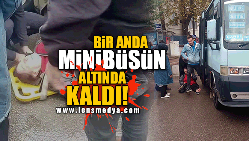 BİR ANDA MİNİBÜSÜN ALTINDA KALDI!