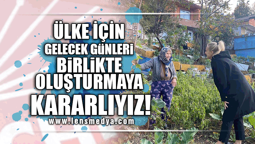 "ÜLKE İÇİN GELECEK GÜNLERİ BİRLİKTE OLUŞTURMAYA KARARLIYIZ!"