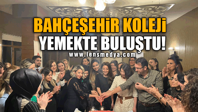 BAHÇEŞEHİR KOLEJİ YEMEKTE BULUŞTU!